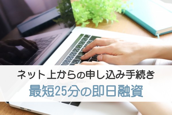 ネット上からの申し込み手続き最短２５分の即日融資